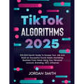 TikTok Algorithms 2025 $15,000/Month Guide To Escape Your Job And Build an Successful Social Media Marketing Business From Home Using Your Personal Ac