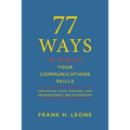 77 Ways To Perfect Your Communications Skills: Enhancing Your Personal and Professional Relationships