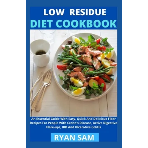 Low Residue Diet Cookbook: An Essential Guide With Easy, Quick And Delicious Fiber Recipes For People With Crohn's Disease, Active Digestive Flar