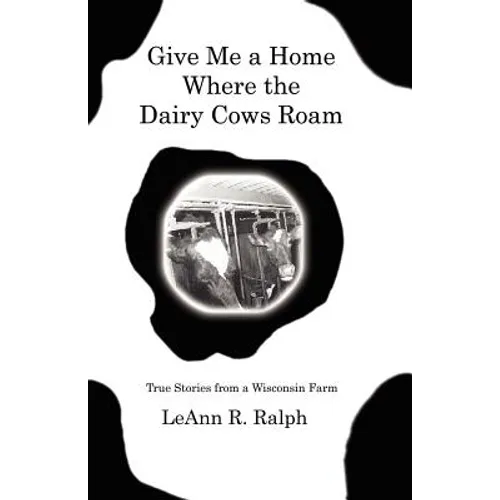 Give Me a Home Where the Dairy Cows Roam: True Stories from a Wisconsin Farm