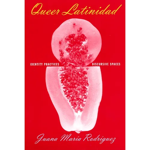 Queer Latinidad: Identity Practices, Discursive Spaces