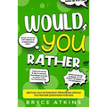 Would You Rather: 400 Fun, Silly & Thought-Provoking Would You Rather Questions for Kids