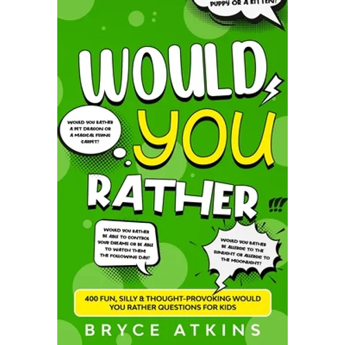 Would You Rather: 400 Fun, Silly & Thought-Provoking Would You Rather Questions for Kids