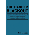The Cancer Blackout: Exposing the Blacklisting of Beneficial Cancer Treatments: Exposing the Blacklisting of Beneficial Cancer Research