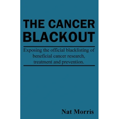 The Cancer Blackout: Exposing the Blacklisting of Beneficial Cancer Treatments: Exposing the Blacklisting of Beneficial Cancer Research