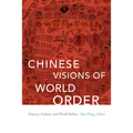 Chinese Visions of World Order: Tianxia, Culture, and World Politics