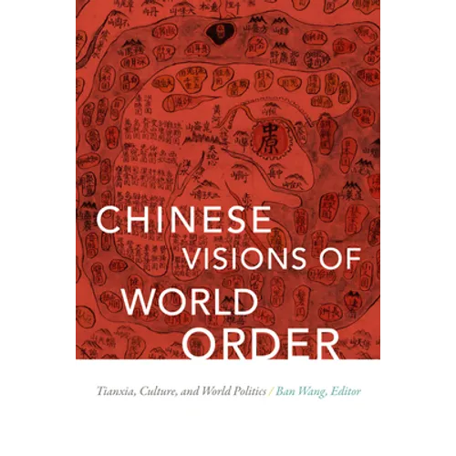 Chinese Visions of World Order: Tianxia, Culture, and World Politics