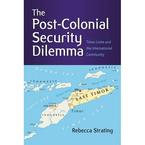The Post-Colonial Security Dilemma: Timor-Leste and the International Community