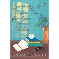 Learning to Make Tea for One - Reflections on Love, Loss and Healing