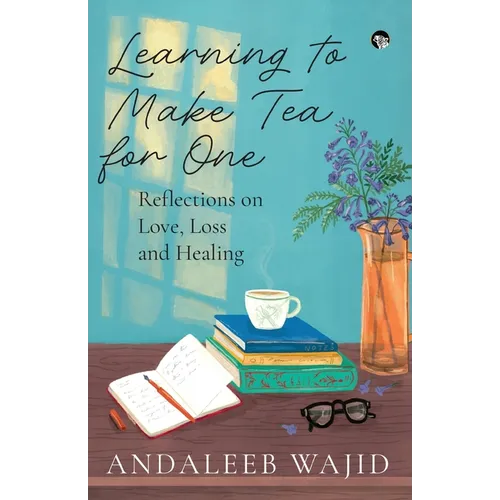Learning to Make Tea for One - Reflections on Love, Loss and Healing