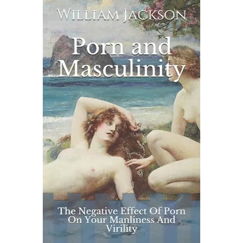 Porn and Masculinity: The Negative Effect Of Porn On Your Manliness And Virility
