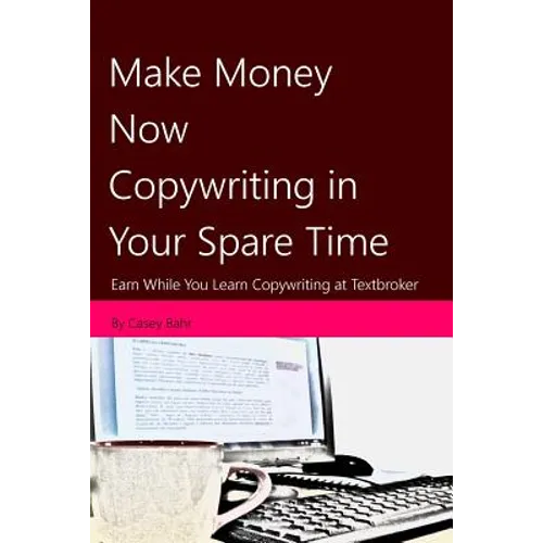 Make Money Now Copywriting in Your Spare Time: Earn While You Learn Copywriting on Textbroker
