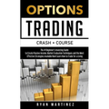 Options Trading Crash Course: The #1 Beginner's Guide to Create Passive Income. Market Evaluation Techniques and the Most Effective Strategies Availab