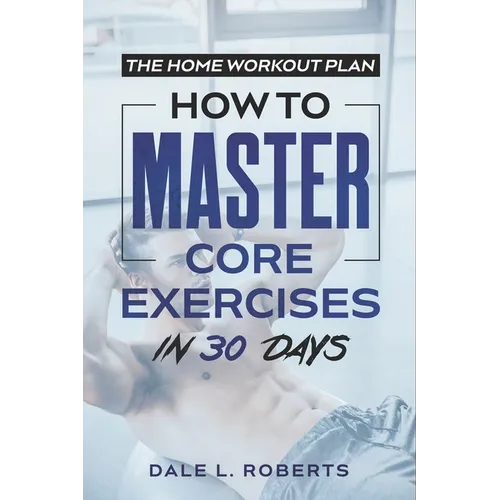 The Home Workout Plan: How to Master Core Exercises in 30 Days