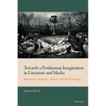 Towards a Posthuman Imagination in Literature and Media: Monsters, Mutants, Aliens, Artificial Beings