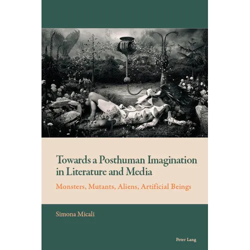 Towards a Posthuman Imagination in Literature and Media: Monsters, Mutants, Aliens, Artificial Beings