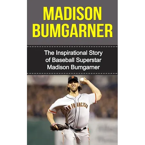 Madison Bumgarner: The Inspirational Story of Baseball Superstar Madison Bumgarner