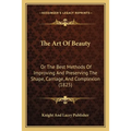 The Art Of Beauty: Or The Best Methods Of Improving And Preserving The Shape, Carriage, And Complexion (1825)
