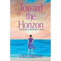 Toward the Horizon: Life Beyond Metastatic Cancer