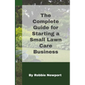The Complete Guide For Starting A Small Lawn Care Business
