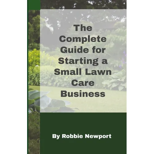 The Complete Guide For Starting A Small Lawn Care Business