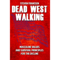 Dead West Walking: Masculine Values and Survival Principles for The Decline