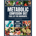 Metabolic Confusion Diet Food List for Endomorph: The Comprehensive List of Foods to Eat and Avoid to Beat the Body at it's own Game