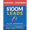 $100M Leads Summary & Workbook: How to Get Strangers To Want To Buy Your Stuff