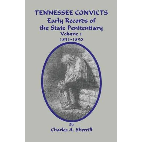 Tennessee Convicts: Early Records of the State Penitentiary 1831-1850. Volume 1