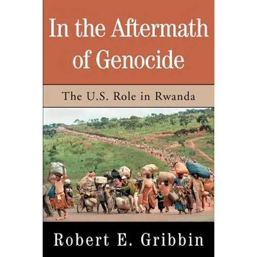 In the Aftermath of Genocide: The U.S. Role in Rwanda