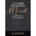 Little Things That Stick In The Mind: Some Stories From My Life Experiences