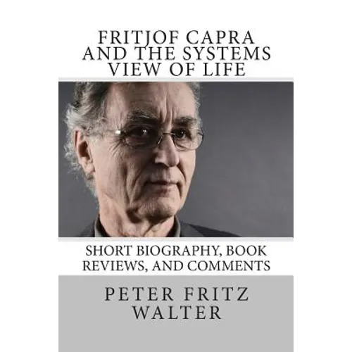 Fritjof Capra and the Systems View of Life: Short Biography, Book Reviews, and Comments