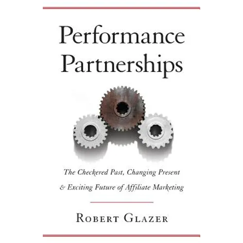 Performance Partnerships: The Checkered Past, Changing Present & Exciting Future of Affiliate Marketing