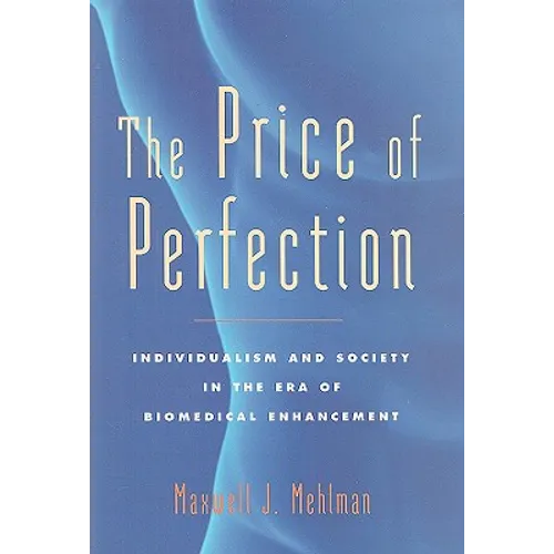 The Price of Perfection: Individualism and Society in the Era of Biomedical Enhancement