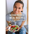 58 Stroke Preventive Meal Recipes: The Stroke-Survivors Solution to a Healthy Diet and Long Life
