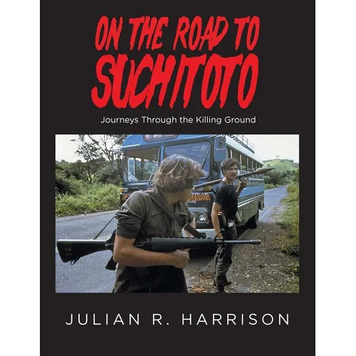 On the Road to Suchitoto: Journeys Through the Killing Ground
