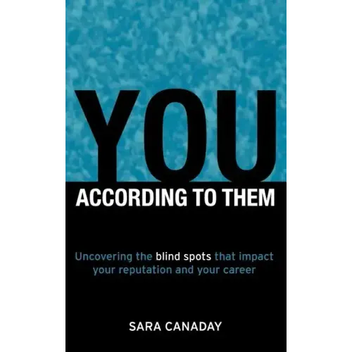 You -- According to Them: Uncovering the blind spots that impact your reputation and your career