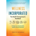 Wellness Incorporated: The Health Entrepreneur's Handbook