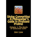 Divine Copywriting - A Philosopher's Guide to Profound Profits!: Volume I: The Seeds of Conscious Copy