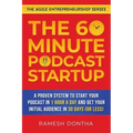 The 60-Minute Podcast Startup: A Proven System to Start Your Podcast in 1 Hour a Day and Get Your Initial Audience in 30 Days (or Less)