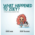 What Happened To Zoey?: A Book About Grief for Kids