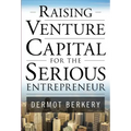 Raising Venture Capital for the Serious Entrepreneur