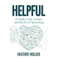 Helpful: A Guide to Life, Careers, and the Art of Networking