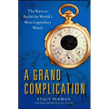 Grand Complication: The Race to Build the World's Most Legendary Watch