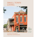 Small Town Living: A Coast-To-Coast Guide to People, Places, and Communities