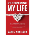 Recovering My Life: How I decided bariatric surgery was right for me, the ups and downs through transformational weight loss, and why I wo