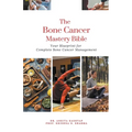 The Bone Cancer Mastery Bible: Your Blueprint for Complete Bone Cancer Management