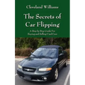 The Secrets of Car Flipping: A Step by Step Guide For Buying and Selling Used Cars
