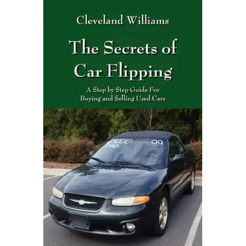 The Secrets of Car Flipping: A Step by Step Guide For Buying and Selling Used Cars