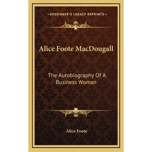 Alice Foote MacDougall: The Autobiography Of A Business Woman